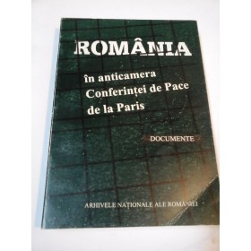 ROMANIA IN ANTICAMERA CONFERINTEI DE PACE DE LA PARIS - Documente